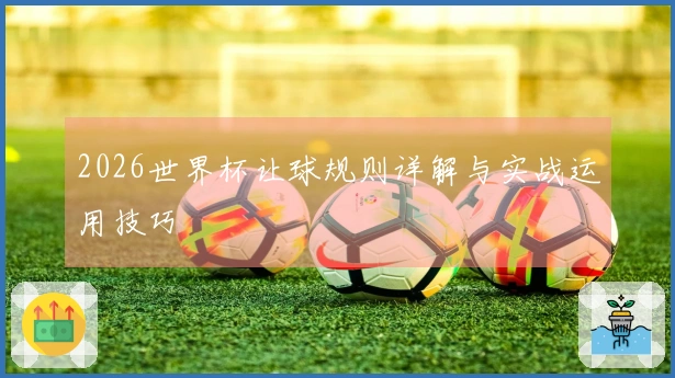 2026世界杯让球规则详解与实战运用技巧